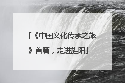 《中国文化传承之旅》首篇，走进旌阳