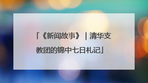 《新闻故事》｜清华支教团的锦中七日札记