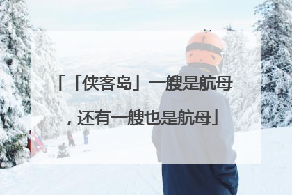 「侠客岛」一艘是航母，还有一艘也是航母
