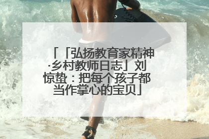 「弘扬教育家精神·乡村教师日志」刘惊蛰：把每个孩子都当作掌心的宝贝
