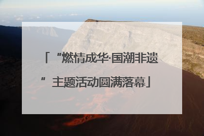 “燃情成华·国潮非遗”主题活动圆满落幕