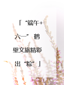 “端午+六一” 鹤壁文旅精彩出“粽”