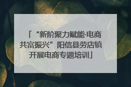 “新阶聚力赋能·电商共富振兴”阳信县劳店镇开展电商专题培训