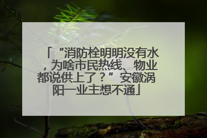 “消防栓明明没有水，为啥市民热线、物业都说供上了？”安徽涡阳一业主想不通