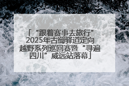 “跟着赛事去旅行” 2025年古蜀驿道定向越野系列巡回赛暨“寻遍四川”威远站落幕