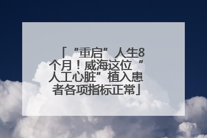 “重启”人生8个月！威海这位“人工心脏”植入患者各项指标正常