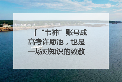 “韦神”账号成高考许愿池，也是一场对知识的致敬｜新京报快评