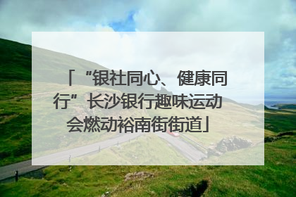 “银社同心、健康同行”长沙银行趣味运动会燃动裕南街街道