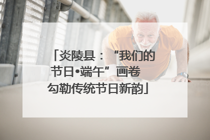 炎陵县：“我们的节日•端午”画卷 勾勒传统节日新韵