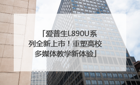 爱普生L890U系列全新上市！重塑高校多媒体教学新体验