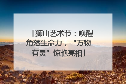 狮山艺术节：唤醒角落生命力，“万物有灵”惊艳亮相