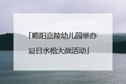 略阳嘉陵幼儿园举办夏日水枪大战活动