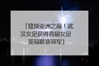 登顶亚洲之巅！武汉女足获得首届女足亚冠联赛冠军