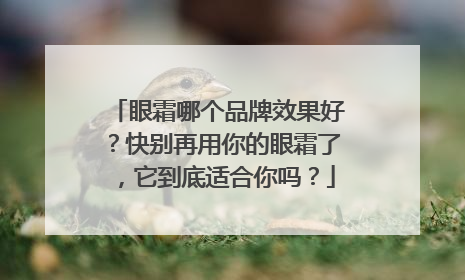 眼霜哪个品牌效果好？快别再用你的眼霜了，它到底适合你吗？