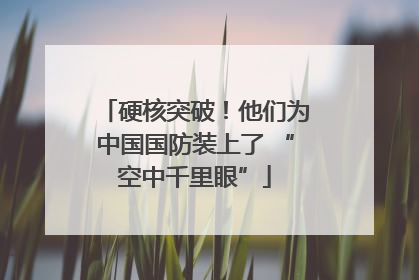 硬核突破！他们为中国国防装上了 “空中千里眼”