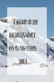 福建非遗展演活动红色专场引热潮