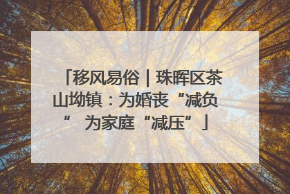 移风易俗｜珠晖区茶山坳镇：为婚丧“减负” 为家庭“减压”