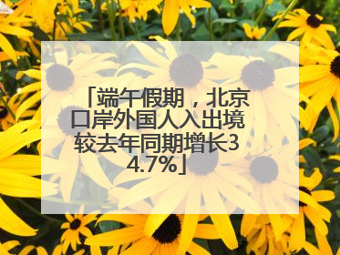 端午假期，北京口岸外国人入出境较去年同期增长34.7%