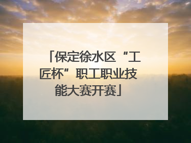 保定徐水区“工匠杯”职工职业技能大赛开赛