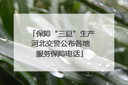 保障“三夏”生产 河北交警公布各地服务保障电话