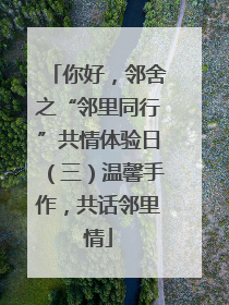 你好，邻舍之“邻里同行”共情体验日（三）温馨手作，共话邻里情