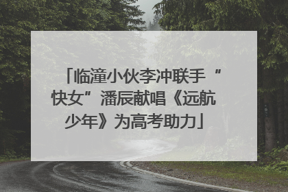 临潼小伙李冲联手“快女”潘辰献唱《远航少年》为高考助力