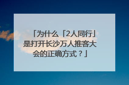 为什么「2人同行」是打开长沙万人推客大会的正确方式？