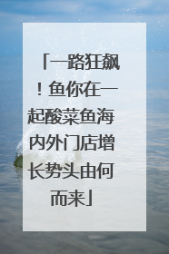 一路狂飙！鱼你在一起酸菜鱼海内外门店增长势头由何而来