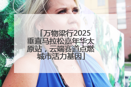 万物梁行2025垂直马拉松嘉年华太原站，云端赛道点燃城市活力基因