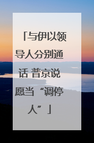 与伊以领导人分别通话 普京说愿当“调停人”