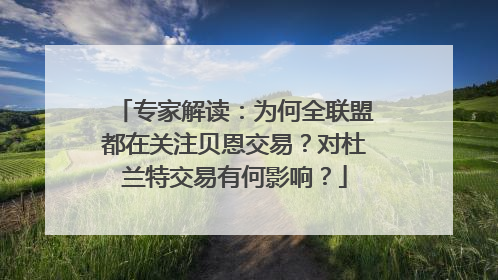 专家解读：为何全联盟都在关注贝恩交易？对杜兰特交易有何影响？
