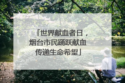 世界献血者日，烟台市民踊跃献血传递生命希望