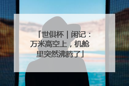 世俱杯｜闲记：万米高空上，机舱里突然沸腾了