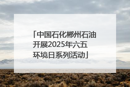 中国石化郴州石油开展2025年六五环境日系列活动
