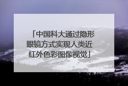中国科大通过隐形眼镜方式实现人类近红外色彩图像视觉