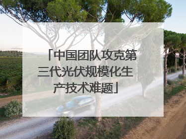 中国团队攻克第三代光伏规模化生产技术难题