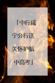 中行咸宁分行送关怀护航中高考