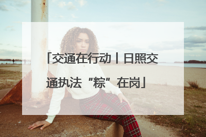 交通在行动丨日照交通执法“粽”在岗