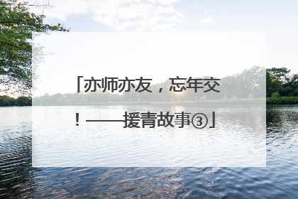 亦师亦友，忘年交！——援青故事③