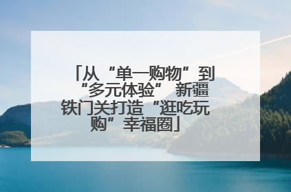 从“单一购物”到“多元体验” 新疆铁门关打造“逛吃玩购”幸福圈