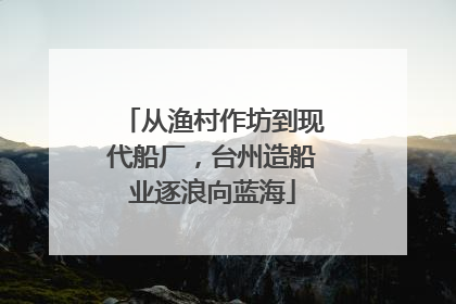 从渔村作坊到现代船厂，台州造船业逐浪向蓝海