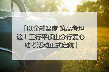 以金融温度 筑高考坦途！工行平顶山分行爱心助考活动正式启航