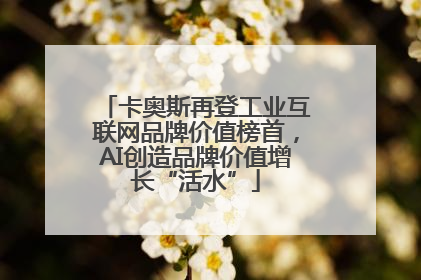 卡奥斯再登工业互联网品牌价值榜首，AI创造品牌价值增长“活水”