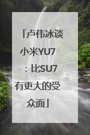 卢伟冰谈小米YU7：比SU7有更大的受众面