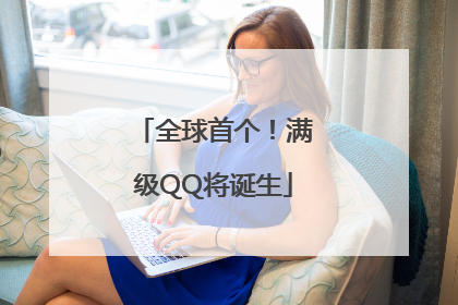 全球首个！满级QQ将诞生