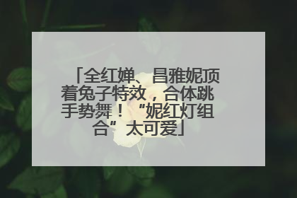 全红婵、昌雅妮顶着兔子特效，合体跳手势舞！“妮红灯组合”太可爱