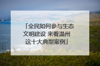 全民如何参与生态文明建设 来看温州这十大典型案例
