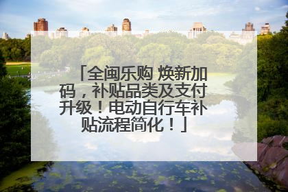 全闽乐购 焕新加码，补贴品类及支付升级！电动自行车补贴流程简化！