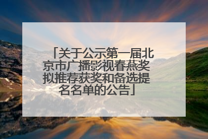 关于公示第一届北京市广播影视春燕奖拟推荐获奖和备选提名名单的公告