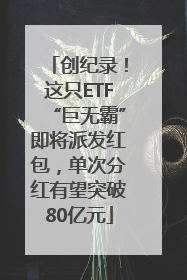 创纪录！这只ETF“巨无霸”即将派发红包，单次分红有望突破80亿元
